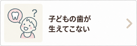 子どもの歯が生えてこない
