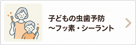 子どもの虫歯予防～フッ素・シーラント
